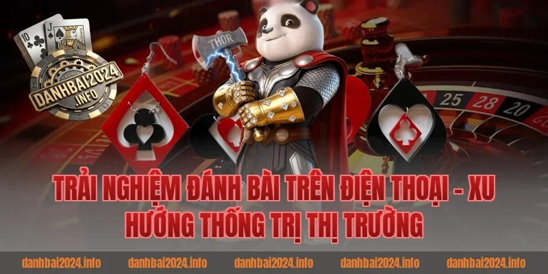 Trải nghiệm đánh bài trên điện thoại – Xu hướng thống trị thị trường